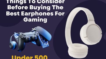 Things To Consider Before Buying The Best Earphones For Gaming Under 500